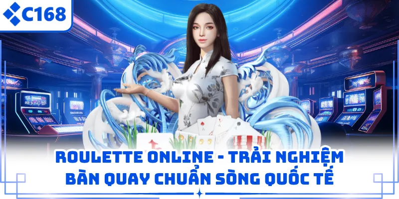 Roulette Online - Trải Nghiệm Bàn Quay Chuẩn Sòng Quốc Tế